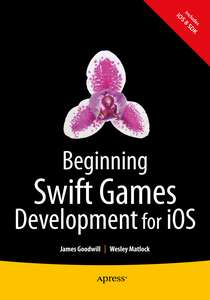 BEGINNING SWIFT GAMES DEVELOPMENT FOR IOS - JAMES GOODWILL