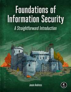 FOUNDATIONS OF INFORMATION SECURITY A STRAIGHTFORWARD INTRODUCTION - JASON ANDRESS