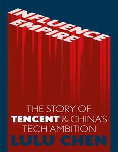 INFLUENCE EMPIRE THE STORY OF TENCENT - LULU CHEN