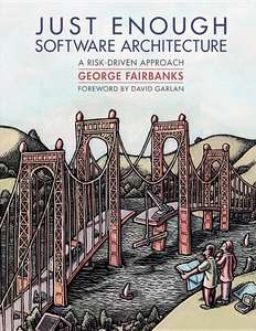 JUST ENOUGH SOFTWARE ARCHITECTURE  A RISK- - GEORGE FAIRBANKS