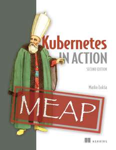 KUBERNETES IN ACTION SECOND EDITION MEAP V15 - MARKO LUKSA