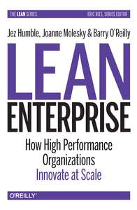 LEAN ENTERPRISE HOW HIGH PERFORMANCE ORGANIZATIONS INNOVATE AT SCALE - JEZ HUMBLE