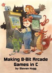 MAKING 8-BIT ARCADE GAMES IN C - STEVEN HUGG