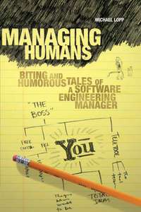 MANAGING HUMANS BITING AND HUMOROUS TALES OF A SOFTWARE ENGINEERING MANAGER - MICHAEL LOPP