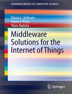 MIDDLEWARE SOLUTIONS FOR THE INTERNET OF THINGS - FLAVIA C DELICATO