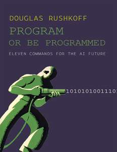 PROGRAM OR BE PROGRAMMED 2ND EDITION - DOUGLAS RUSHKOFF