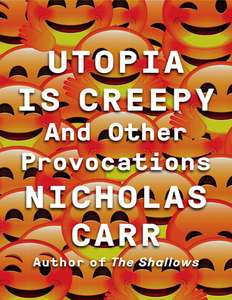 UTOPIA IS CREEPY - NICHOLAS CARR