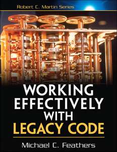 WORKING EFFECTIVELY WITH LEGACY CODE - MICHAEL FEATHERS