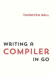 WRITING A COMPILER IN GO - THORSTEN BALL