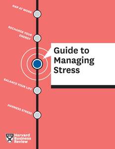 HBR GUIDE TO MANAGING STRESS - HARVARD REVIEW