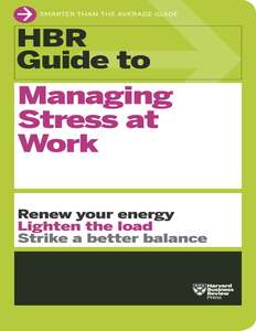 HBR GUIDE TO MANAGING STRESS AT WORK HBR - HARVARD BUSINESS REVIEW