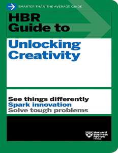 HBR GUIDE TO UNLOCKING CREATIVITY - HARVARD BUSINESS REVIEW